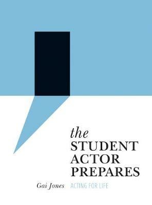 The Student Actor Prepares: Acting for Life - Gai Jones - cover