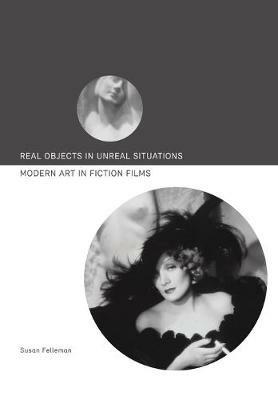 Real Objects in Unreal Situations: Modern Art in Fiction Films - Susan Felleman - cover