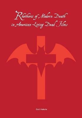 Rhetoric of Modern Death in American Living Dead Films - Outi Hakola - cover