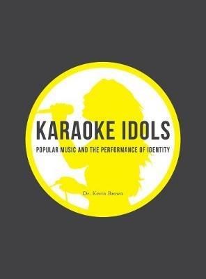 Karaoke Idols: Popular Music and the Performance of Identity - Kevin Brown - cover