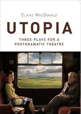 Utopia: Three Plays for a Postdramatic Theatre - Claire MacDonald - cover
