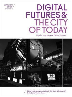 Digital Futures and the City of Today: New Technologies and Physical Spaces - cover