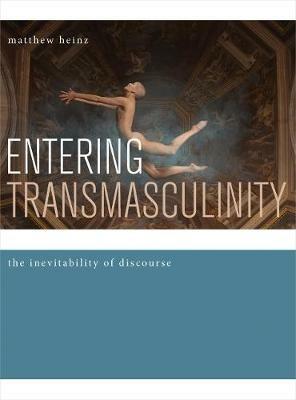 Entering Transmasculinity: The Inevitability of Discourse - matthew heinz - cover