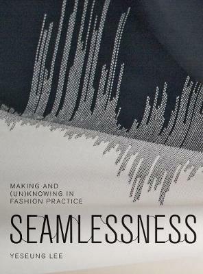 Seamlessness: Making and (Un)Knowing in Fashion Practice - Yeseung Lee - cover