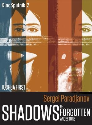 Sergei Paradjanov: Shadows of Forgotten Ancestors - Joshua First - cover