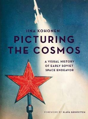 Picturing the Cosmos: A Visual History of Early Soviet Space Endeavor - Iina Kohonen - cover