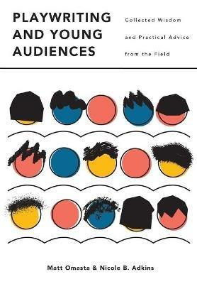 Playwriting and Young Audiences: Collected Wisdom and Practical Advice from the Field - Nicole Adkins,Matthew Omasta - cover