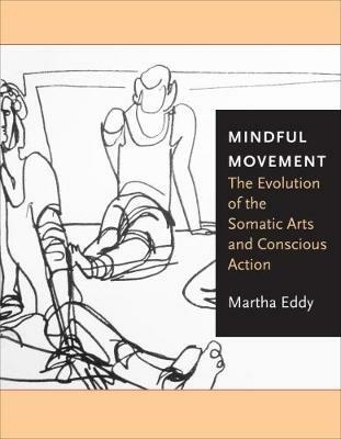 Mindful Movement: The Evolution of the Somatic Arts and Conscious Action - Martha Eddy - cover