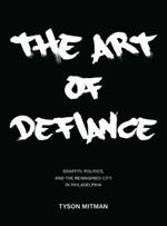 The Art of Defiance: Graffiti, Politics and the Reimagined City in Philadelphia