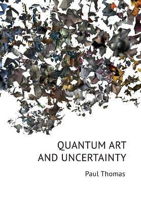 Quantum Art & Uncertainty - Paul Thomas - cover