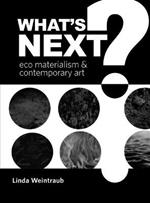What's Next?: Eco Materialism and Contemporary Art
