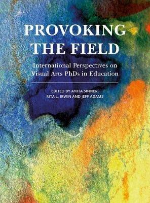 Provoking the Field: International Perspectives on Visual Arts PhDs in Education - cover