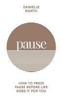Pause: How to press pause before life does it for you - Danielle North - cover