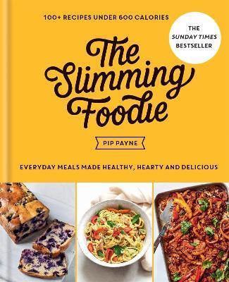 The Slimming Foodie: 100+ recipes under 600 calories - THE SUNDAY TIMES BESTSELLER - Pip Payne - cover