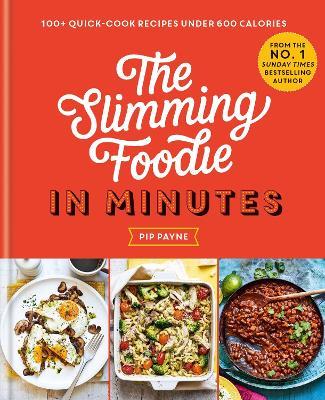 The Slimming Foodie in Minutes: 100+ quick-cook recipes under 600 calories - Pip Payne - cover