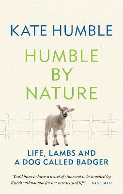 Humble by Nature: Life, lambs and a dog called Badger - Kate Humble - cover