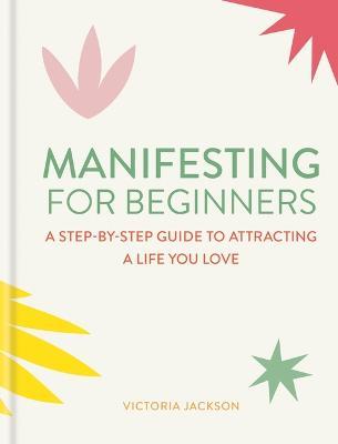 Manifesting for Beginners: Nine Steps to Attracting a Life You Love - Victoria Jackson - cover