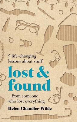 Lost & Found: 9 life-changing lessons about stuff from someone who lost everything - Helen Chandler-Wilde - cover