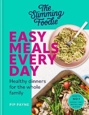The Slimming Foodie Easy Meals Every Day: Healthy dinners for the whole family - Pip Payne - cover