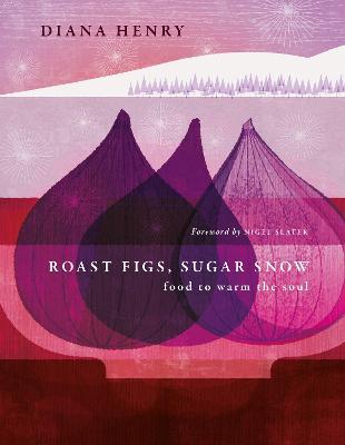 Roast Figs, Sugar Snow: Food to Warm the Soul - Diana Henry - cover