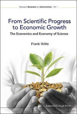 From Scientific Progress To Economic Growth: The Economics And Economy Of Science - Frank Witte - cover