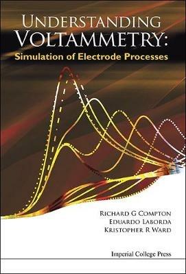 Understanding Voltammetry: Simulation Of Electrode Processes - Richard Guy Compton,Eduardo Laborda,Kristopher R Ward - cover