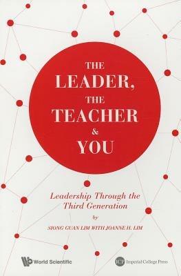 The Leader, The Teacher & You: Leadership Through The Third Generation - Siong Guan Lim,Joanne H Lim - cover