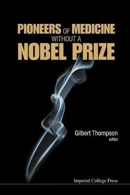 Pioneers Of Medicine Without A Nobel Prize - Gilbert R Thompson - cover