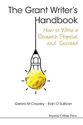 Grant Writer's Handbook, The: How To Write A Research Proposal And Succeed - Gerard M Crawley,Eoin O'sullivan - cover