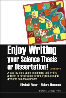 Enjoy Writing Your Science Thesis Or Dissertation! : A Step-by-step Guide To Planning And Writing A Thesis Or Dissertation For Undergraduate And Graduate Science Students (2nd Edition) - Elizabeth M Fisher,Richard C Thompson - cover