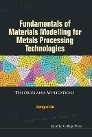 Fundamentals Of Materials Modelling For Metals Processing Technologies: Theories And Applications - Jianguo Lin - cover