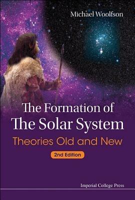 Formation Of The Solar System, The: Theories Old And New (2nd Edition) - Michael Mark Woolfson - cover