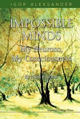 Impossible Minds: My Neurons, My Consciousness (Revised Edition) - Igor Aleksander - cover