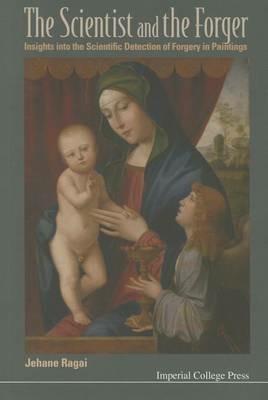 Scientist And The Forger, The: Insights Into The Scientific Detection Of Forgery In Paintings - Jehane Ragai - cover