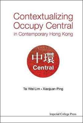 Contextualizing Occupy Central In Contemporary Hong Kong - Tai Wei Lim,Xiaojuan Ping - cover
