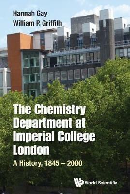 Chemistry Department At Imperial College London, The: A History, 1845-2000 - Hannah Gay,William Griffith - cover