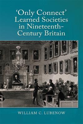 Only Connect: Learned Societies in Nineteenth-Century Britain - William C Lubenow - cover