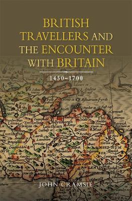 British Travellers and the Encounter with Britain, 1450-1700 - John Cramsie - cover