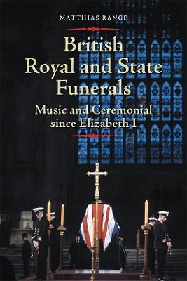 British Royal and State Funerals: Music and Ceremonial since Elizabeth I - Matthias Range - cover