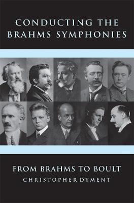 Conducting the Brahms Symphonies: From Brahms to Boult - Christopher Dyment - cover