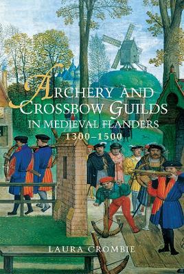 Archery and Crossbow Guilds in Medieval Flanders, 1300-1500 - Laura Crombie - cover