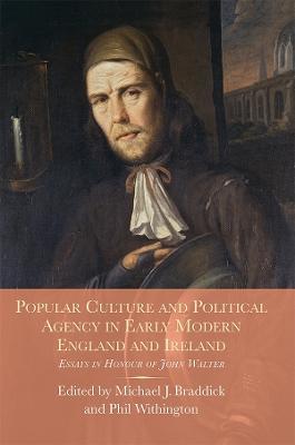 Popular Culture and Political Agency in Early Modern England and Ireland: Essays in Honour of John Walter - cover