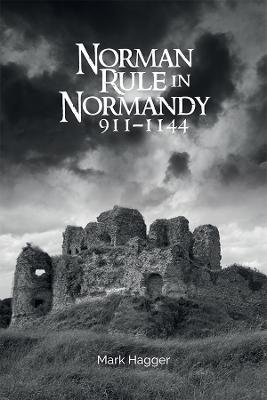 Norman Rule in Normandy, 911-1144 - Mark Hagger - cover