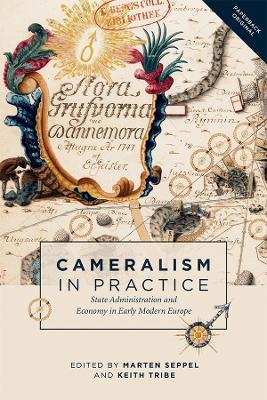 Cameralism in Practice: State Administration and Economy in Early Modern Europe - cover