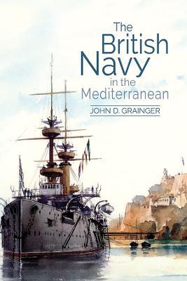 The British Navy in the Mediterranean - John D Grainger - cover