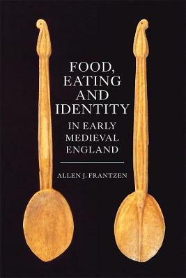Food, Eating and Identity in Early Medieval England - Allen J. Frantzen - cover
