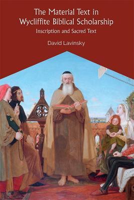 The Material Text in Wycliffite Biblical Scholarship: Inscription and Sacred Truth - David Lavinsky - cover