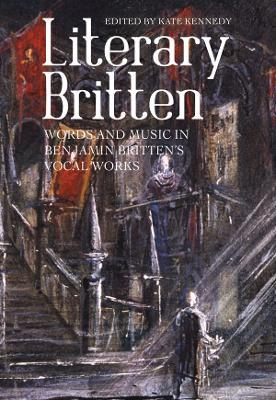 Literary Britten: Words and Music in Benjamin Britten's Vocal Works - cover