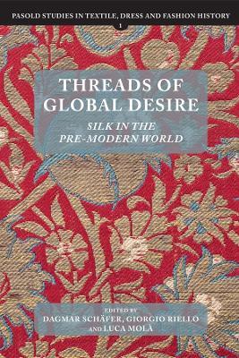 Threads of Global Desire: Silk in the Pre-Modern World - cover