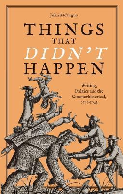 Things that Didn't Happen: Writing, Politics and the Counterhistorical, 1678-1743 - John McTague - cover